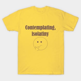 Contemlating,isolatiny T-Shirt